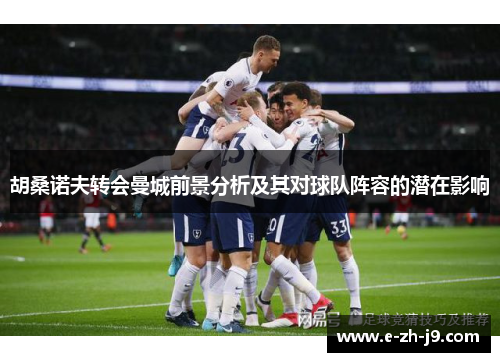 胡桑诺夫转会曼城前景分析及其对球队阵容的潜在影响