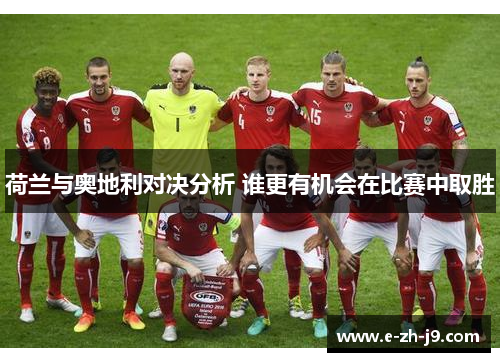 荷兰与奥地利对决分析 谁更有机会在比赛中取胜
