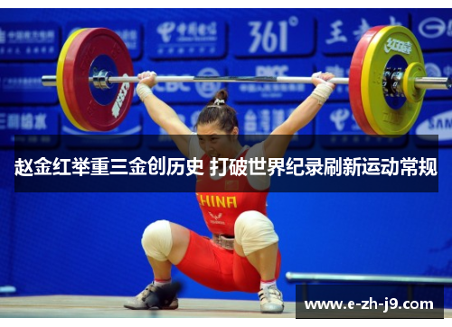 赵金红举重三金创历史 打破世界纪录刷新运动常规