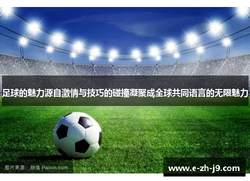 足球的魅力源自激情与技巧的碰撞凝聚成全球共同语言的无限魅力