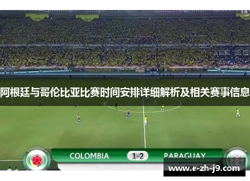 阿根廷与哥伦比亚比赛时间安排详细解析及相关赛事信息 阿根廷与哥伦比亚比赛时间安排详细解析及相关赛事信息
