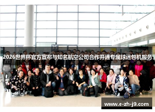 2026世界杯官方宣布与知名航空公司合作开通专属球迷包机服务