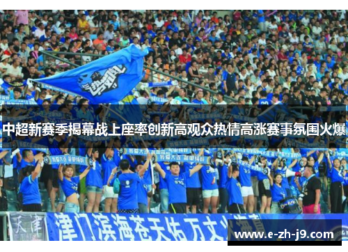 中超新赛季揭幕战上座率创新高观众热情高涨赛事氛围火爆
