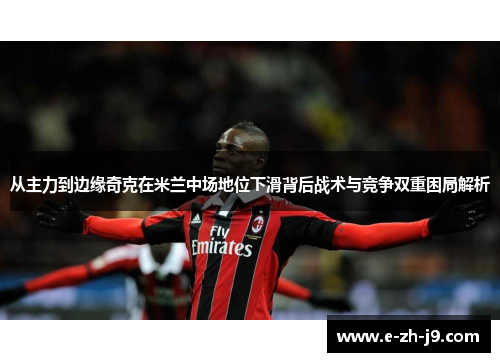 从主力到边缘奇克在米兰中场地位下滑背后战术与竞争双重困局解析