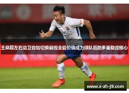 王燊超左右边卫自如切换展现全能价值成为球队后防多面稳定核心