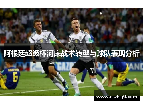 阿根廷超级杯河床战术转型与球队表现分析