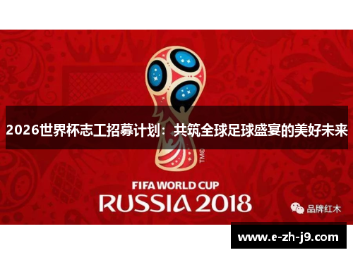 2026世界杯志工招募计划：共筑全球足球盛宴的美好未来