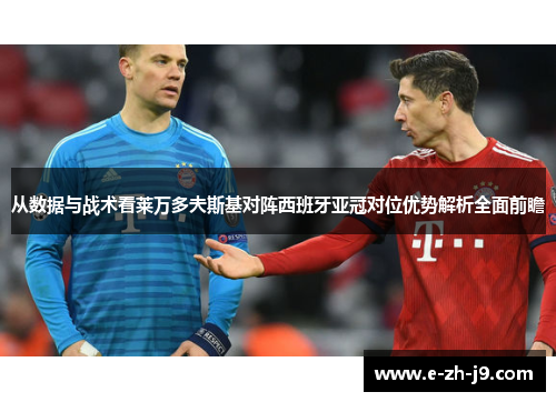 从数据与战术看莱万多夫斯基对阵西班牙亚冠对位优势解析全面前瞻