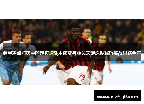 意甲焦点对决中的定位球战术演变与胜负关键深度解析实战思路全景