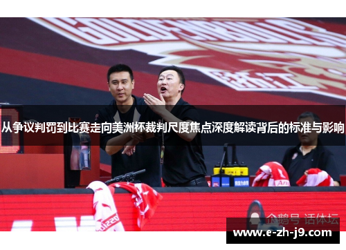 从争议判罚到比赛走向美洲杯裁判尺度焦点深度解读背后的标准与影响