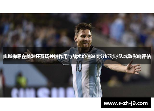 奥斯梅恩在美洲杯赛场关键作用与战术价值深度分析对球队成败影响评估 奥斯梅恩在美洲杯赛场关键作用与战术价值深度分析对球队成败影响评估