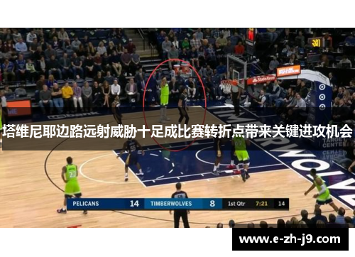 塔维尼耶边路远射威胁十足成比赛转折点带来关键进攻机会 塔维尼耶边路远射威胁十足成比赛转折点带来关键进攻机会