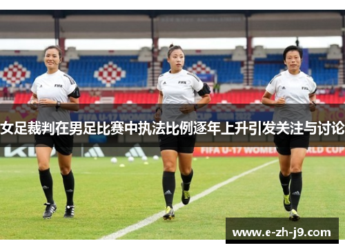 女足裁判在男足比赛中执法比例逐年上升引发关注与讨论 女足裁判在男足比赛中执法比例逐年上升引发关注与讨论