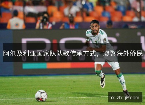 阿尔及利亚国家队队歌传承方式，凝聚海外侨民
